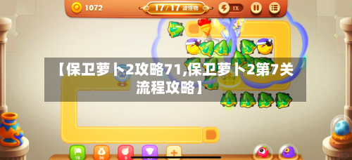 【保卫萝卜2攻略71,保卫萝卜2第7关流程攻略】-第3张图片