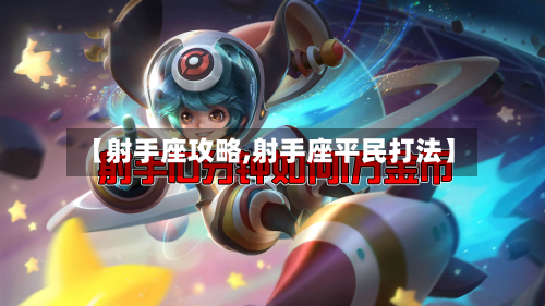 【射手座攻略,射手座平民打法】-第3张图片