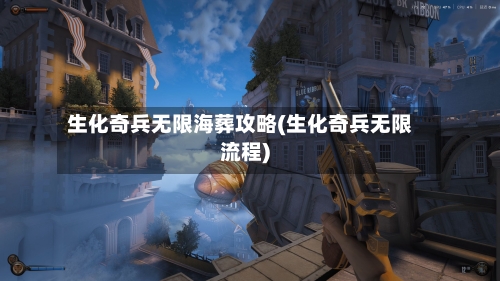 生化奇兵无限海葬攻略(生化奇兵无限流程)