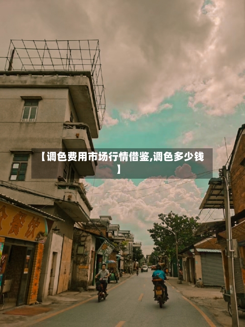 【调色费用市场行情借鉴,调色多少钱】-第2张图片