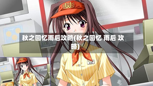 秋之回忆雨后攻略(秋之回忆 雨后 攻略)-第2张图片