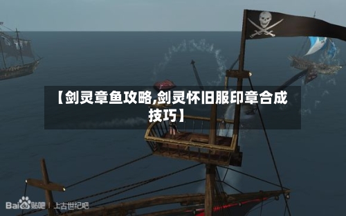 【剑灵章鱼攻略,剑灵怀旧服印章合成技巧】