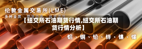 【纽交所石油期货行情,纽交所石油期货行情分析】