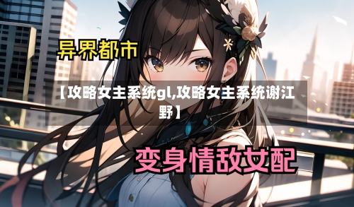 【攻略女主系统gl,攻略女主系统谢江野】-第2张图片