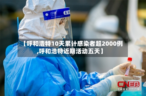 【呼和浩特10天累计感染者超2000例,呼和浩特近期活动五天】-第2张图片