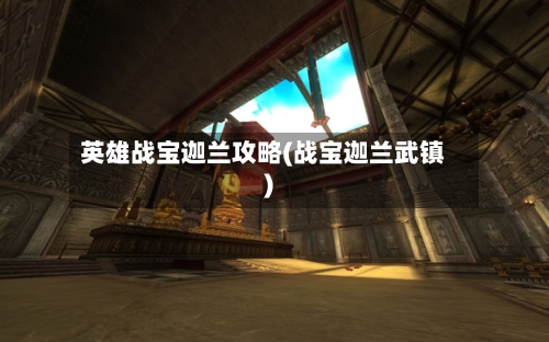 英雄战宝迦兰攻略(战宝迦兰武镇)