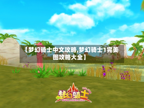【梦幻骑士中文攻略,梦幻骑士1完美图攻略大全】