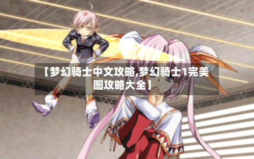 【梦幻骑士中文攻略,梦幻骑士1完美图攻略大全】-第3张图片
