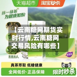 【云南糖网期货实时行情,云南糖网交易风险有哪些】