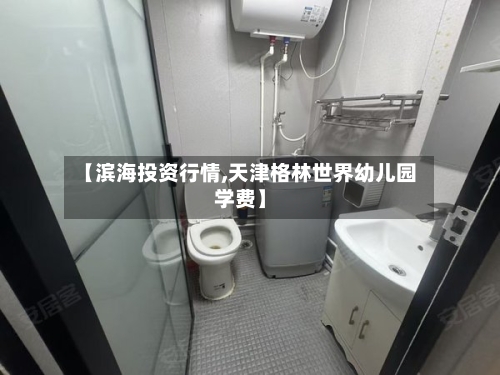 【滨海投资行情,天津格林世界幼儿园学费】-第2张图片