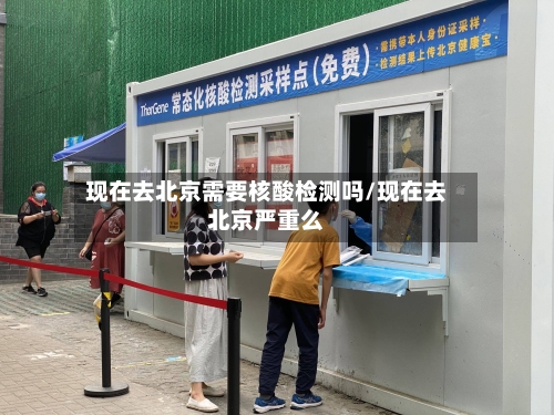 现在去北京需要核酸检测吗/现在去北京严重么-第3张图片