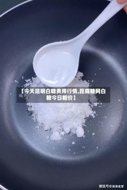 【今天昆明白糖费用行情,昆商糖网白糖今日糖价】
