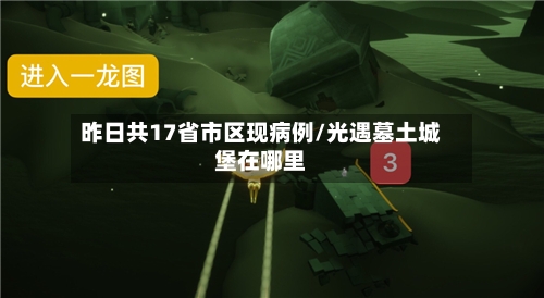 昨日共17省市区现病例/光遇墓土城堡在哪里
