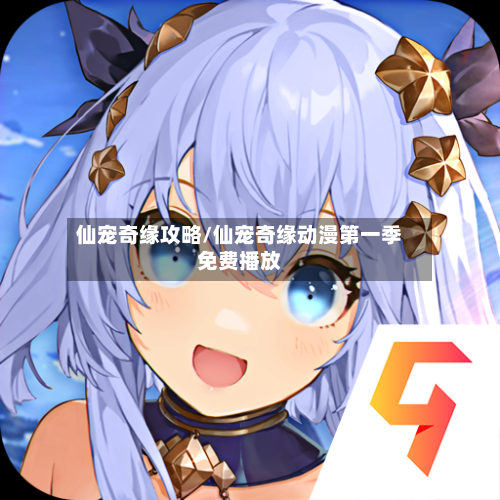 仙宠奇缘攻略/仙宠奇缘动漫第一季免费播放
