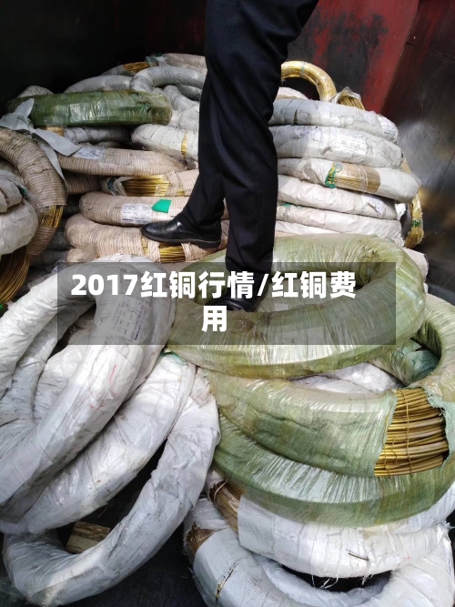 2017红铜行情/红铜费用-第3张图片