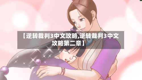 【逆转裁判3中文攻略,逆转裁判3中文攻略第二章】-第3张图片