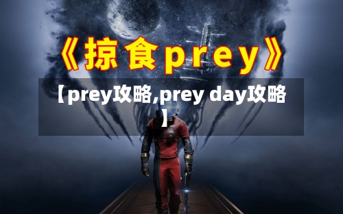 【prey攻略,prey day攻略】