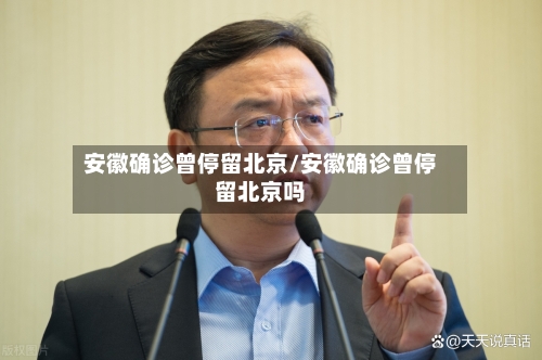 安徽确诊曾停留北京/安徽确诊曾停留北京吗-第2张图片