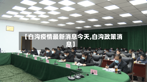 【白沟疫情最新消息今天,白沟政策消息】