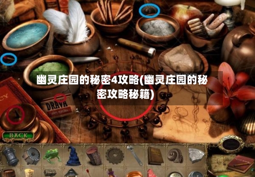 幽灵庄园的秘密4攻略(幽灵庄园的秘密攻略秘籍)