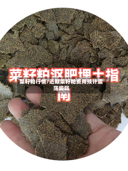 菜籽粕行情/近期菜籽粕费用预计震荡偏弱-第2张图片