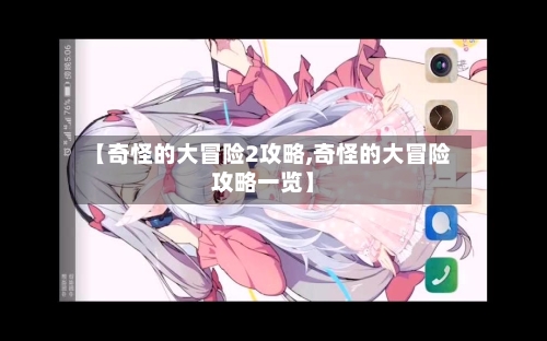 【奇怪的大冒险2攻略,奇怪的大冒险攻略一览】
