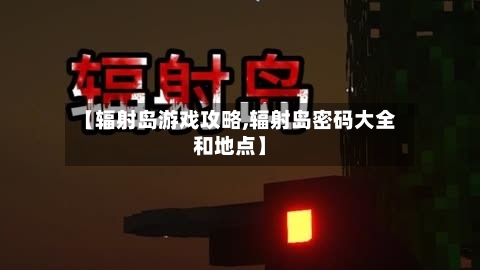 【辐射岛游戏攻略,辐射岛密码大全和地点】-第2张图片