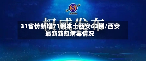 31省份新增71例本土西安63例/西安最新新冠病毒情况