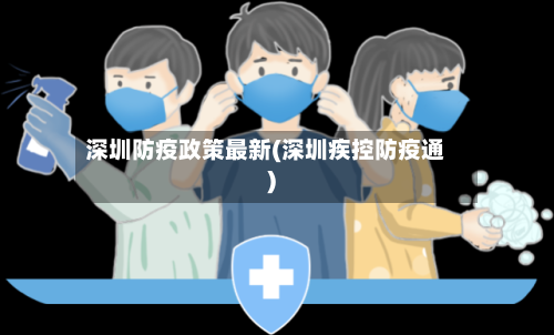 深圳防疫政策最新(深圳疾控防疫通)-第2张图片