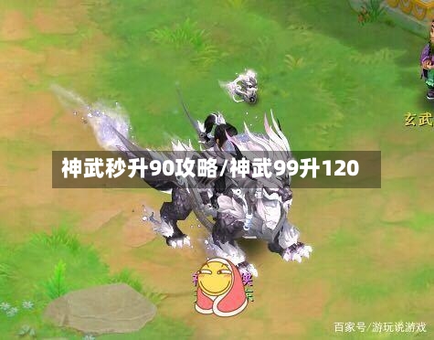 神武秒升90攻略/神武99升120