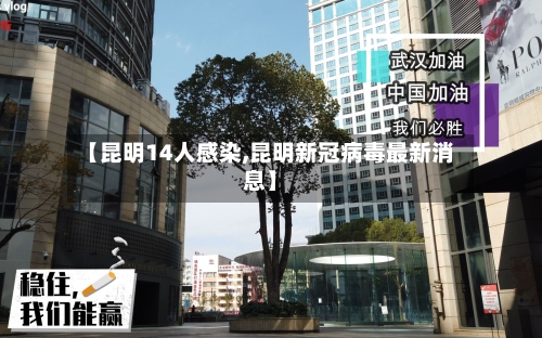【昆明14人感染,昆明新冠病毒最新消息】