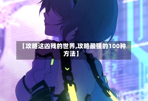 【攻略这凶残的世界,攻略最强的100种方法】