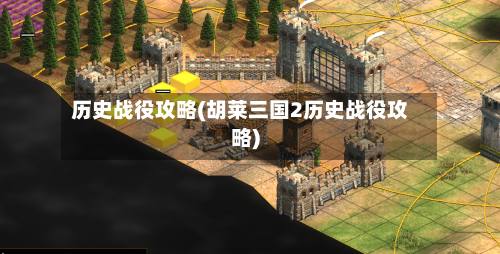 历史战役攻略(胡莱三国2历史战役攻略)