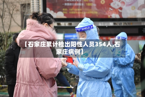 【石家庄累计检出阳性人员354人,石家庄病例】