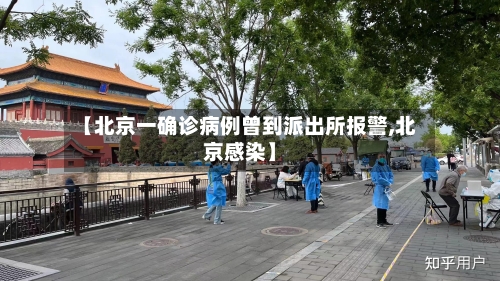 【北京一确诊病例曾到派出所报警,北京感染】