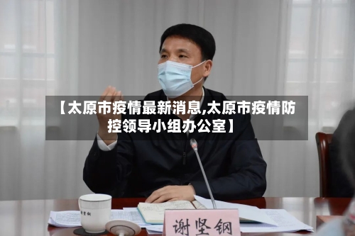 【太原市疫情最新消息,太原市疫情防控领导小组办公室】