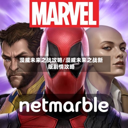 漫威未来之战攻略/漫威未来之战新版剧情攻略-第2张图片