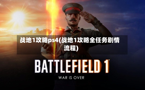 战地1攻略ps4(战地1攻略全任务剧情流程)-第3张图片