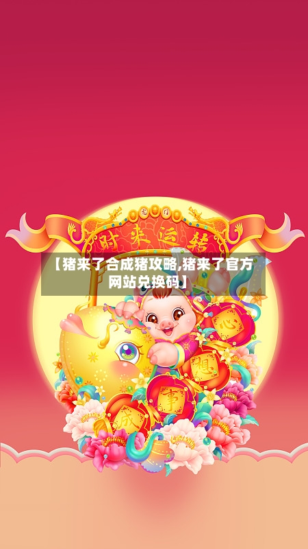 【猪来了合成猪攻略,猪来了官方网站兑换码】