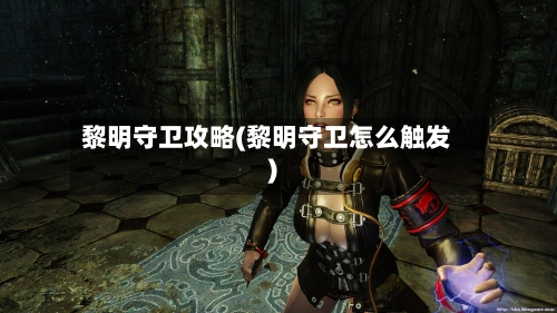 黎明守卫攻略(黎明守卫怎么触发)-第2张图片