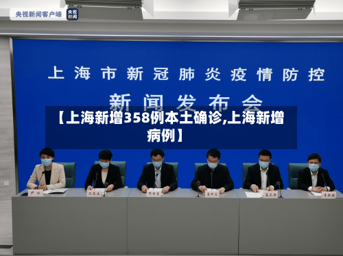 【上海新增358例本土确诊,上海新增病例】