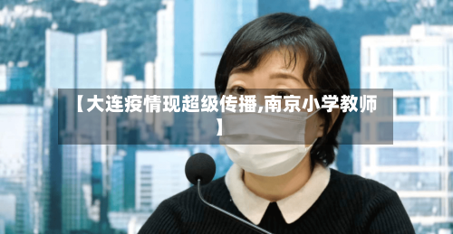 【大连疫情现超级传播,南京小学教师】