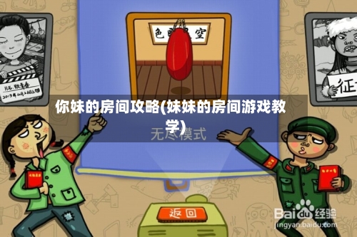 你妹的房间攻略(妹妹的房间游戏教学)-第3张图片