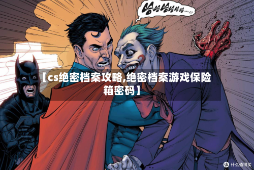 【cs绝密档案攻略,绝密档案游戏保险箱密码】