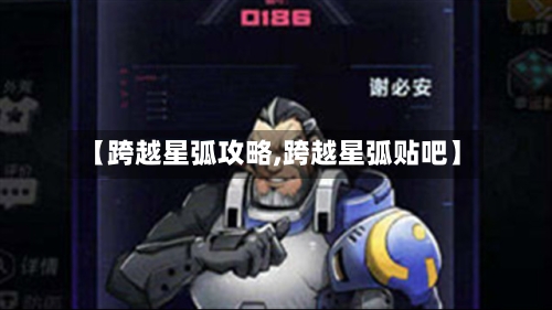 【跨越星弧攻略,跨越星弧贴吧】-第2张图片