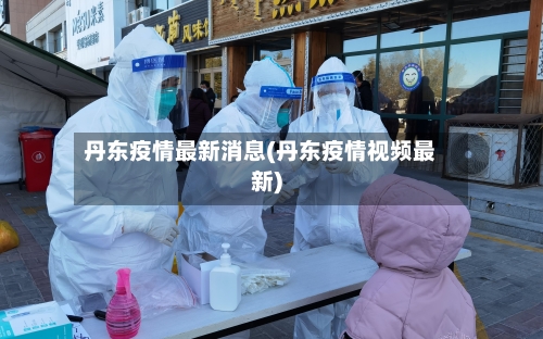 丹东疫情最新消息(丹东疫情视频最新)-第2张图片