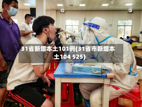 31省新增本土101例(31省市新增本土104 525)-第2张图片