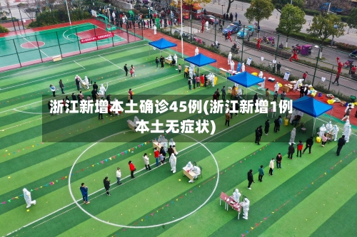 浙江新增本土确诊45例(浙江新增1例本土无症状)