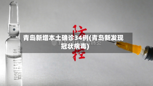 青岛新增本土确诊34例(青岛新发现冠状病毒)