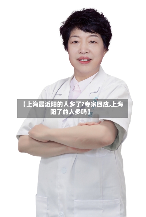 【上海最近阳的人多了?专家回应,上海阳了的人多吗】-第3张图片